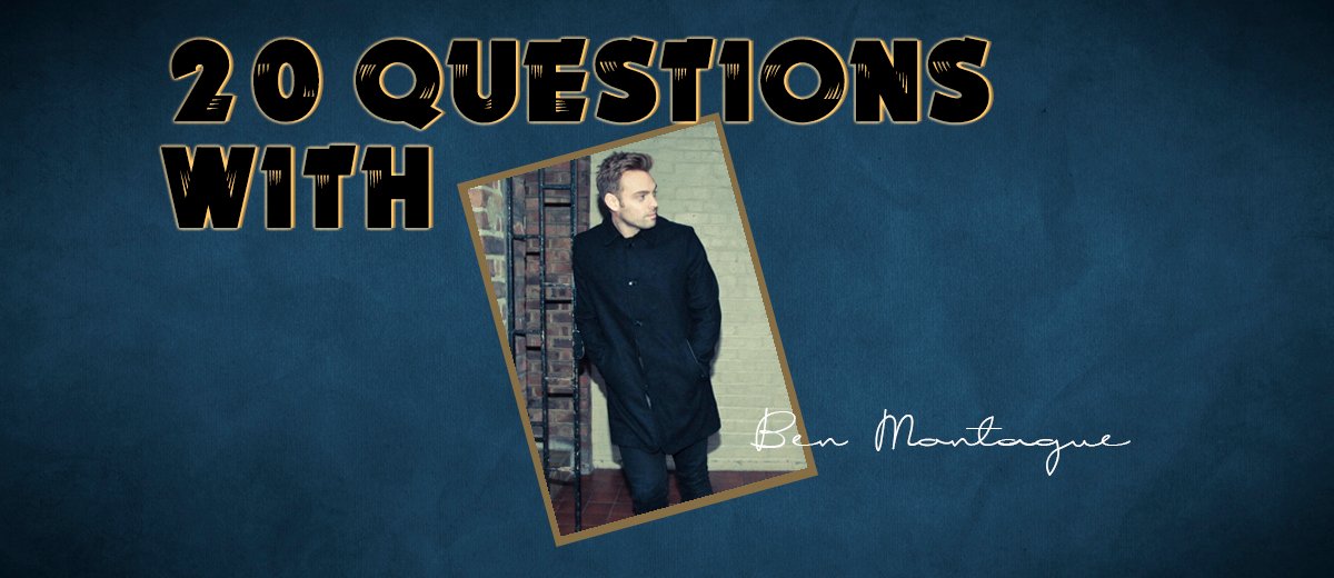 Ben Montague – 20 Questions